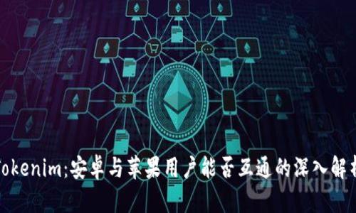 Tokenim：安卓与苹果用户能否互通的深入解析