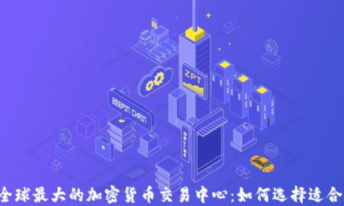 
2023年全球最大的加密货币交易中心：如何选择适合你的平台