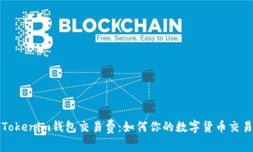 解析Tokenim钱包交易费：如何你的数字货币交易成本