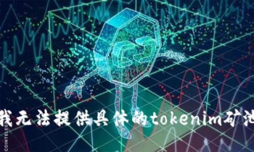抱歉，我无法提供具体的tokenim矿池地址。