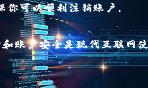 注销 TokenIM 的过程可以根据具体的账户设置或政策有所不同。以下是一般性步骤和建议，可以帮助用户注销 TokenIM 账户：

1. 登录你的 TokenIM 账户
首先，你需要使用你的账户信息登录到 TokenIM。确保你输入的电子邮件和密码是正确的。

2. 访问账户设置
在成功登录后，找到账户设置或个人资料部分。这个部分通常在主页的右上角，可能会有你的头像或用户名的标识。

3. 找到注销选项
在账户设置中，寻找“注销账户”或“删除账户”的选项。此选项可能在“安全设置”或“隐私设置”标签下。

4. 按照提示进行操作
点击注销选项后，系统通常会要求你确认这个操作。你可能会需要输入密码或接收验证码来证明你的身份。请仔细阅读所提供的信息，以确保你了解注销账户的后果，例如，所有相关数据将被删除，无法恢复。

5. 确认注销
按照提示确认注销账户。完成后，你可能会收到一封确认电子邮件。请检查你的邮箱，确保账户的注销过程已经成功。

6. 如果遇到问题
如果在注销过程中遇到问题，可以联系 TokenIM 的客服支持。他们通常会提供帮助，确保你可以顺利注销账户。

结语
注销 TokenIM 账户是一项重要决策，在操作之前请确保你已做好充分的准备。数据保护和账户安全是现代互联网使用中的重要考量，因此在注销之前，建议用户备份重要信息，并确保了解所有可能的后果。

希望这些信息能够帮助你顺利注销 TokenIM 账户。如果有任何其他问题，请随时询问！