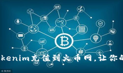 bfiao如何将Tokenim充值到火币网，让你的数字资产增值