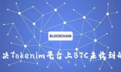 如何解决Tokenim平台上BTC未收到的问题？