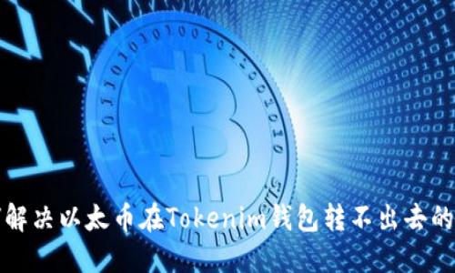 如何解决以太币在Tokenim钱包转不出去的问题