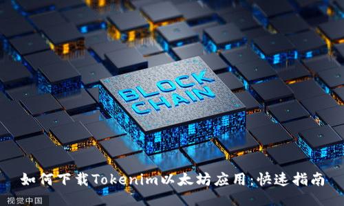 如何下载Tokenim以太坊应用：快速指南