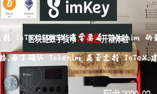 Tokenim 是一个去中心化的资产管理平台，它支持多种数字资产交易和管理功能。至于是否支持 IoTeX（IOXT），通常要看 Tokenim 的最新更新和官方公告。

IoTeX 是专注于物联网（IoT）技术的区块链平台，旨在为 IoT 设备提供去中心化和安全的连接。为了确认 Tokenim 是否支持 IoTeX，建议您查看 Tokenim 官方网站或者他们的社交媒体渠道，获取最新的信息和支持的资产列表。

如果您有具体的需求，建议直接咨询 Tokenim 的客服或社区以获取详细信息。