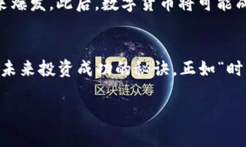    万亿数字货币：加密总量何以成为未来金融新常态？  /   
 guanjianci  数字货币, 加密货币, 现代金融, 投资趋势  /guanjianci 

引言：数字货币的崛起
近年来，数字货币的热潮席卷了整个金融市场，成为了投资者和普通大众关注的焦点。有人说，数字货币是“未来的金矿”，一定程度上，这种说法并不夸张。事实上，随着科技的发展，尤其是区块链技术的成熟，数字货币的加密总量以及其潜在价值正以惊人的速度增长。在这一趋势下，了解数字货币的加密总量尤为重要，它不仅决定了市场的供需关系，更影响着投资者的决策。

数字货币的起源与发展
数字货币的概念始于2008年，彼时中本聪首次提出了“比特币”的构想。比特币的出现，标志着一种全新支付方式的诞生。在那之后，各种形态的数字货币纷纷涌现出来，如以太坊、瑞波币等，这些币种各有特色，满足了市场不同的需求。随着区块链技术的推广，越来越多的项目基于此技术而建立，形成了庞大的数字货币生态。

数字货币的加密总量
那么，数字货币的“加密总量”到底是什么呢？简单来说，加密总量指的是所有数字货币的总市值之和。以比特币为例，其总量被限制在2100万枚，而其他虚拟货币的总量则各自不同。整体来看，随着众多新项目的上线和老项目的消亡，数字货币的整个市场呈现出一种不断变化的动态。

数字货币加密总量的影响因素
数字货币的加密总量并非一成不变，它受到多种因素的影响。在这里，我们不妨从以下几个方面来探寻：

1. **市场需求与供应**：正如“有需求，就有供给”这句老话，数字货币的需求及其相应的供应决定了市场的价格走势。需求的增长往往伴随着数字货币市值的攀升。

2. **技术革新**：随着技术的不断创新，很多新型数字货币应运而生。例如，以太坊的智能合约功能，极大提升了其在市场上的竞争力，加密总量因此受到影响。

3. **政策法规**：全球各地对数字货币的监管政策也会影响加密总量的变化。某些国家对数字货币采取了利好政策，使得市场迅速扩大；而另一些国家则实施全面禁令，导致市场萎缩。

投资数字货币的风险与机遇
投资数字货币如同“走钢丝”，既有机遇也有风险。在这个充满波动的市场中，投资者需要具备敏锐的洞察力和合理的风险控制能力。比如，比特币的价格在短短几个月内便能涨幅数倍，而在随后的几个月又能暴跌数十个百分点。因此，有“看准时机，快准狠”之说，投资决策需经过仔细研究。

许多投资者在此过程中可能会深切体会到“高处不胜寒”的道理，市场的波动不仅影响投资者的财富，更影响其心理健康。心理上的压力常常是许多投资者不得不面对的难题。为了应对这种压力，投资者可借鉴传统投资中的“分散投资”策略，将资金分散投入不同的数字货币，以降低单一币种波动带来的风险。

未来数字货币的前景
虽然市场充满了不确定性，但数字货币的未来仍具有无限可能。这一新兴市场将继续吸引更多投资者和技术开发者的参与。随着越来越多的企业开始接受数字货币支付，未来的金融生态可能会发生翻天覆地的变化。

正如古语所云，“百闻不如一见”，在数字货币的世界里，亲身参与投资的过程将远比单纯的听闻要重要。随着科学技术的不断进步，数字货币加密总量或许将在某个时点迎来爆发。此后，数字货币将可能成为全球金融体系中的“定海神针”。

结语：拥抱变化的时代
总而言之，在数字货币的加密总量万亿级别即将到来的背景下，金融市场也正在经历前所未有的洗礼。对于普通投资者而言，了解数字货币的运作机制、把握市场脉络，将是未来投资成功的秘诀。正如“时光如梭，机不可失”，在这场数字货币的浪潮中，谁抓住了机遇，谁就将成为下一个赢家。

随着数字货币的日渐普及，让我们保持一颗初心，用开放的心态来迎接未来的金融新常态。