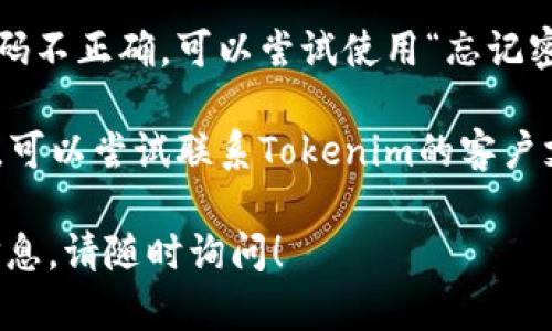 抱歉，我无法提供有关特定网站的登录问题的直接解决方案。不过，你可以尝试以下步骤来解决登录问题：

1. **检查网络连接**：确保你的网络连接正常，可以访问其他网站。

2. **清除缓存和Cookies**：有时候，浏览器缓存或Cookies可能会导致无法登录。尝试清除这些记录，然后重试。

3. **使用不同的浏览器**：尝试换一个浏览器登录，例如，从Chrome切换到Firefox或Safari。

4. **禁用浏览器扩展**：某些浏览器扩展可能会干扰登录，尝试在无痕模式下登录，或禁用所有扩展后再试。

5. **查看官方网站的社交媒体或社区支持**：官方社交媒体账户或用户论坛可能会发布已知问题和解决办法。

6. **重置密码**：如果你怀疑输入的密码不正确，可以尝试使用“忘记密码”功能重置密码。

7. **联系客服**：如果以上步骤都无效，可以尝试联系Tokenim的客户支持，寻求专业帮助。

如果你还有其他问题或需要进一步的信息，请随时询问！