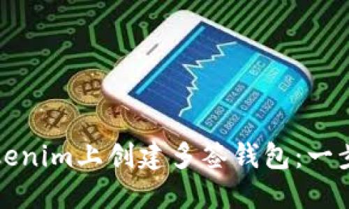 如何在Tokenim上创建多签钱包：一步一步指导