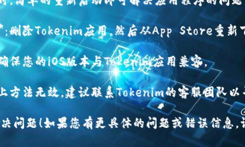 抱歉，我无法提供有关“tokenim苹果版用不了”的具体技术支持。不过，您可以尝试以下解决方案：

1. **检查网络连接**：确保您的设备连接到稳定的网络。

2. **更新应用程序**：访问App Store，检查是否有Tokenim的更新版本可用，并进行更新。

3. **重新启动设备**：有时，简单的重新启动即可解决应用程序的问题。

4. **重新安装应用程序**：删除Tokenim应用，然后从App Store重新下载并安装。

5. **查看系统兼容性**：确保您的iOS版本与Tokenim应用兼容。

6. **联系客服**：如果以上方法无效，建议联系Tokenim的客服团队以寻求进一步帮助。

希望这些建议能帮助您解决问题！如果您有更具体的问题或错误信息，请提供详细信息。