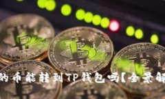Tokenim钱包的币能转到TP钱包吗？全景解析与操作