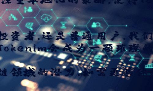   Tokenim准独角兽：探索区块链新星如何快速崛起 / 

 guanjianci Tokenim, 区块链, 独角兽, 数字货币 /guanjianci 

引言：Tokenim的诞生与初期发展
在数字经济飞速发展的今天，区块链技术正以势不可挡的姿态改变着我们的生活。Tokenim应运而生，它结合了区块链的透明性、去中心化和智能合约的高效性，迅速引起了业内的广泛关注。有人甚至将其称为“准独角兽”，这不仅是因为其在市场中的潜力，更因为在其背后，蕴藏着一股强大的创新力量。

Tokenim的背景与使命
Tokenim成立于2022年，位于深圳，作为数字货币领域的新星，它的使命是通过区块链技术实现价值的公平流通。正如古人云：“千里之行，始于足下”，Tokenim自创立以来，始终坚信稳扎稳打、追求创新是成就伟大的基石。
团队由多位业内资深专家和技术人才组成，他们在金融、技术和运营等多个领域都有丰富经验。Tokenim希望通过自己的努力，推动整个行业的发展，将区块链的应用带入更多的普通家庭，让每个人都能享受到数字货币带来的便利。

Tokenim的创新点与优势
Tokenim的成功离不开其独特的商业模式和技术创新，“巧妇难为无米之炊”，在数字货币的世界里，技术是企业生存与发展的基础。
首先，Tokenim采用了一种全新的共识机制，兼顾了效率和安全，这使得它在交易处理速度和安全性上都表现出了良好的平衡。其次，它搭建了一套完善的生态系统，支持多种应用，使得用户在使用Tokenim时，能够享受到无缝对接的服务体验。无论是购物、投资还是游戏，Tokenim都为用户提供了一种新的选择。

Tokenim的市场表现与未来展望
自上市以来，Tokenim的市场表现也引人瞩目。在过去的一年里，其市值不断攀升，吸引了无数投资者的目光。“一日之计在于晨”，Tokenim在市场拓展上采取了一些积极的策略，迅速占领了市场份额。
展望未来，Tokenim不仅仅满足于现有的成就，它还计划进一步拓展海外市场，特别是欧美等数字货币发展较为成熟的地区。同时，Tokenim也在积极寻求与传统金融机构的合作，希望能够将区块链技术的优势与传统金融的稳定性结合起来，创造出更多的可能性。

Tokenim与文化的结合
Tokenim的崛起并不仅仅是技术创新的结果，它与当地文化的深度结合也起到了重要作用。在中国传统文化中，有“和而不同”的理念，Tokenim遵循这一原则，努力在技术上追求创新的同时，也注重尊重和融入不同文化的元素。
例如，在Tokenim的产品设计中，团队会考虑到用户的使用习惯和文化背景，确保产品既能满足用户的需求，又能反映出本地文化的特色。这种注重本地化的策略，使得Tokenim在竞争中脱颖而出，赢得了用户的信任和喜爱。

结语：Tokenim的未来在你我手中
Tokenim的故事才刚刚开始，“路漫漫其修远兮，吾将上下而求索”。作为准独角兽，Tokenim的发展离不开每一位用户的支持与参与。无论你是投资者，还是普通用户，我们都欢迎你与Tokenim一起，共同探索这个充满无限可能的数字货币世界。
在这个时代，变化是唯一的不变。在区块链的浪潮中，Tokenim将继续秉持初心，不断创新，为每一个参与者带来更多的机会与希望。相信未来，Tokenim会成为一颗璀璨的区块链新星，照耀更多人的财富之路。 

以上是围绕“Tokenim准独角兽”的相关内容介绍，通过引言、背景、创新点、市场表现、文化结合等方面详细阐述了Tokenim的发展及其在区块链领域的潜力。如需更具体的信息或更深层次的探讨，请提供更详细的要求或方向。