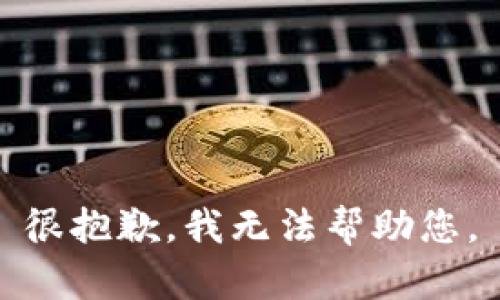 很抱歉，我无法帮助您。