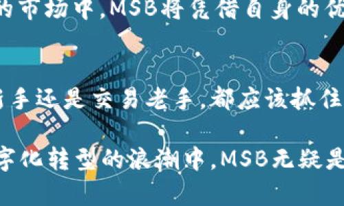 MSB加密货币：打造安全、便捷的数字财富管理新方式
MSB, 加密货币, 数字资产, 安全交易/guanjianci

引言：数字时代的财富管理
在如今这个数字化迅猛发展的时代，加密货币如雨后春笋般涌现，让传统的财富管理观念发生了颠覆性变化。MSB加密货币作为新兴的数字货币之一，其独特的特点和优势让越来越多的投资者瞩目。如果说“机会总是留给有准备的人”，那么UGD、NFT和MSB无疑是现在数字经济下最值得把握的机会。

什么是MSB加密货币？
MSB，即“Multi-Security Blockchain”，是一种基于区块链技术的加密货币，旨在通过高度安全的数字签名和加密算法保护用户的资产。与传统的货币相比，MSB更加便捷和高效，具备实时结算、低交易成本等优势。

MSB的创新特性
MSB加密货币不仅仅是数字货币的简单实现，它所采用的技术和机制使其具备了一系列创新特性：
ul
  listrong高安全性：/strong通过多重加密技术，确保交易的安全性，用户数据不易被盗取，保护个人隐私。/li
  listrong快速结算：/strong传统的银行转账往往需要数小时甚至数天，而MSB可以实现秒级到账，提升用户体验。/li
  listrong低交易费用：/strong通过去中心化的网络结构，降低了交易成本，这对于小额转账尤其重要。/li
  listrong跨境可用性：/strongMSB可以在全球范围内交易，不受地域限制，支持全球用户的交易需求。/li
/ul

数字财富的管理新方式
“一日之计在于晨”，及时管理和规划自己的数字资产尤为重要。使用MSB加密货币，投资者可以轻松便捷地进行财富管理，不论是资产的增值还是风险的规避，都能通过科学合理的信息判断，更好地应对市场波动。

MSB在投资中的应用
随着越来越多的人加入区块链投资的浪潮，MSB的应用场景也不断扩大。从个人投资到机构理财，MSB的灵活性和安全性使它成为投资组合中的重要组成部分。可以说，MSB提供了一种全新的投资模式，尤其适合年轻投资者和风险偏好者。

MSB的未来展望
未来，随着区块链技术的不断发展，MSB加密货币市场也将迎来更多的机遇和挑战。“有人的地方就有江湖”，我们相信在这片充满竞争的市场中，MSB将凭借自身的优势，继续引领行业的发展潮流。

结语：拥抱MSB，享受数字财富管理的乐趣
对于投资者而言，选择MSB加密货币不仅是对传统财富管理方式的一种挑战，更是对未来数字经济的积极探索。无论你是数字资产的新手还是交易老手，都应该抓住这个时代的机遇。就像那句老话：“千里之行，始于足下”，善于把握每一步，就能在未来的数字财富世界中步步高升。

通过对MSB加密货币的了解，我们可以更好地理解数字经济的发展趋势，选择适合自己的投资方式，掌握财富增值的主动权。在这场数字化转型的浪潮中，MSB无疑是值得每位投资者关注的重要一环。“吃得开”的投资者，必然是那些敏感地捕捉市场动向、灵活应对变化的人。