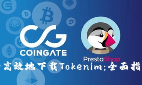如何安全高效地下载Tokenim：全面指南与建议