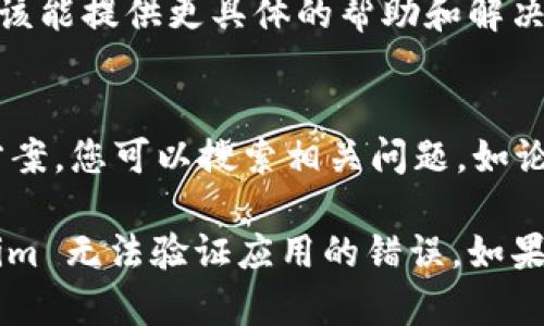 如果您在使用 Tokenim 或其他应用时遇到“无法验证应用”的错误，可能是以下几个原因导致的。下面是一些可能的解决方案和建议，您可以尝试：

### 1. 检查网络连接
首先，请确认您的设备是否连接到互联网。应用的验证过程通常需要稳定的网络，确保您的 Wi-Fi 或移动数据正常工作。

### 2. 确认应用版本
确保您使用的 Tokenim 应用是最新版本。开发者可能会修复旧版本中的一些问题，您可以前往应用的下载页面检查更新。

### 3. 重新启动应用
尝试关闭并重新打开 Tokenim 应用，这样可以帮助清除任何临时的故障或缓存问题。

### 4. 检查系统时间和日期
如果您的设备系统时间和日期设置不正确，可能会导致应用验证失败。请检查并确保时间和日期设置正确，尤其是时区。

### 5. 清除缓存和数据
在设备的设置中，找到 Tokenim 应用并清除缓存和数据。请注意，清除数据可能会删除所有应用内设置，因此请提前备份重要信息。

### 6. 重新安装应用
如果以上步骤都无法解决问题，尝试卸载 Tokenim 应用，然后重新安装。这可以确保您获得一个全新的、未受损的应用版本。

### 7. 联系客服支持
如果问题依旧存在，建议联系 Tokenim 的客服支持。他们应该能提供更具体的帮助和解决方案。

### 8. 查看社区论坛
常常其他用户在遇到相同问题时会在社区论坛中提出解决方案，您可以搜索相关问题，如论坛、社交媒体等，看看是否有其他用户分享的解决办法。

通过以上几种方法，您应该能够找出问题所在并解决 Tokenim 无法验证应用的错误。如果问题依然存在，就需要等待开发者发布更新或修复相关问题。