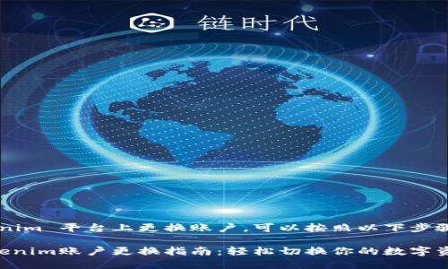 要在 Tokenim 平台上更换账户，可以按照以下步骤进行操作：

### Tokenim账户更换指南：轻松切换你的数字资产账户