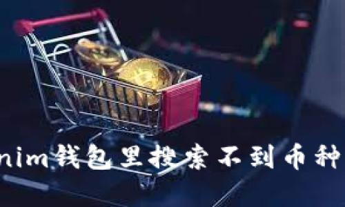 为什么在Tokenim钱包里搜索不到币种？探寻解决方案