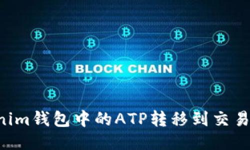 如何将tokenim钱包中的ATP转移到交易所：详尽指南
