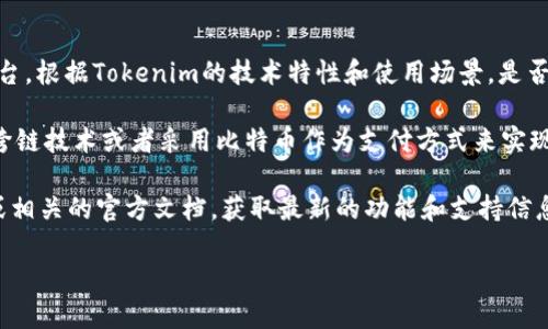 比特币（Bitcoin）是一种去中心化的数字货币，而Tokenim是一个基于区块链的代币或平台。根据Tokenim的技术特性和使用场景，是否能够放入比特币取决于Tokenim的设计和功能。

如果Tokenim的设计允许用户在其平台上交易或存储比特币，这通常是通过某种形式的跨链技术或者采用比特币作为支付方式来实现的。在许多情况下，区块链平台会集成多种资产的支持，以增加其产品的灵活性和吸引力。

如果你的具体问题是关于Tokenim平台是否支持比特币，建议查看Tokenim的官方网站或相关的官方文档，获取最新的功能和支持信息。此外，区块链和加密货币领域变化快速，保持关注是很重要的。

如果你有更多特定问题或者需要更深入的解释，请告诉我！