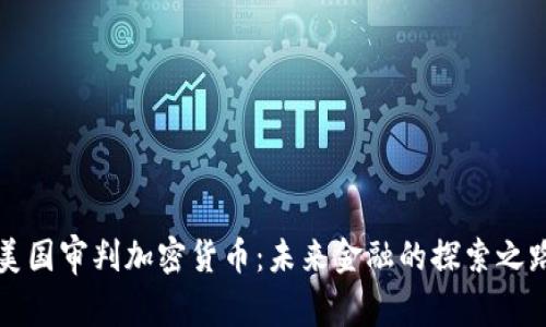 美国审判加密货币：未来金融的探索之路