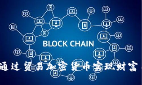 如何通过贸易加密货币实现财富自由？