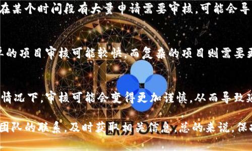 关于Tokenim审核的时间，通常会受到多种因素的影响，因此没有固定的标准时间。一般而言，审核的时间可能从几天到几周不等，具体取决于以下几个因素：

1. 提交的申请材料的完整性
如果提交的申请材料齐全且准确，审核通常会更快。如果材料不完整或需要补充信息，审核时间会相应延长。

2. 审核队伍的工作量
Tokenim审核团队的工作负载也会影响审核时间。如果在某个时间段有大量申请需要审核，可能会导致时间延长。

3. 项目类型和复杂性
不同类型的项目所需的审核时间也有所不同。例如，简单的项目审核可能较快，而复杂的项目则需要更详细的评估，从而延长审核周期。

4. 当前市场环境
市场环境也会影响审核的时间。在市场波动较大或特殊情况下，审核可能会变得更加谨慎，从而导致延迟。

若想更准确地了解审核进度，建议用户保持和Tokenim团队的联系，及时获取相关信息。总的来说，保持耐心和关注项目的最新动态是很重要的。