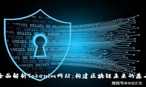 全面解析Tokenim网站：构建区块链未来的基石