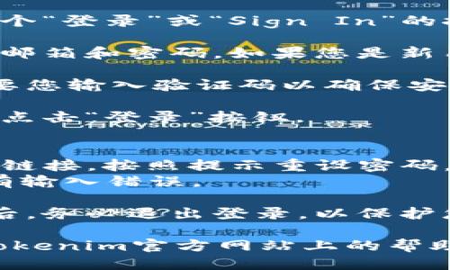 要登录Tokenim，您可以按照以下步骤操作：

1. **访问Tokenim官网**：在浏览器中输入Tokenim的官方网站地址。

2. **找到登录入口**：在主页上，通常会有一个“登录”或“Sign In”的按钮，点击它。

3. **输入凭证**：在登录页面，输入您的账户邮箱和密码。如果您是新用户，可能需要先注册一个账户。

4. **验证码验证（如有）**：有些平台可能需要您输入验证码以确保安全。如果出现这种情况，请根据提示操作。

5. **点击登录**：确认所有信息输入无误后，点击“登录”按钮。

6. **解决可能出现的问题**：
   - 如果您忘记密码，可以使用“忘记密码”链接，按照提示重设密码。
   - 如果无法登录，检查网络连接，确保没有输入错误。

7. **安全提示**：在公共设备上使用完账户后，务必退出登录，以保护您的隐私和账户安全。

如果上述步骤没有解决您的问题，建议查看Tokenim官方网站上的帮助中心或客户支持栏目，以获取进一步的支持。