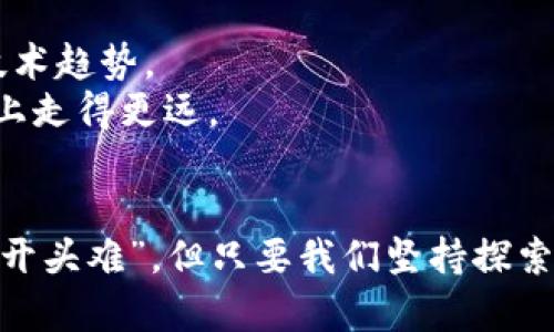   加密货币手绘分析：从趋势图看未来投资机会 / 

 guanjianci 加密货币,手绘分析,投资机会,市场趋势 /guanjianci 

导言：投资市场的风云变幻
在这个瞬息万变的金融世界中，加密货币以其独特的魅力吸引了越来越多的投资者。从比特币的初露锋芒到以太坊的多元化应用，投资者们如同追逐流星般，期待找到下一个翻身的机会。“一日之计在于晨”，在市场尚未饱和之前，早早布局无疑是明智之举。

手绘分析：让数据更具可读性
对于很多非专业投资人士来说，复杂的图表往往令人摸不着头脑。手绘分析则通过简洁直观的方式，将关键数据呈现出来。我们可以通过手绘的趋势图、曲线图和饼图等，直观地理解不同加密货币的市场动态。这种艺术方式不仅增添了一丝趣味，也降低了分析的门槛。“好事不出门”，通过手绘图表，市场的复杂性得以化繁为简，令投资者在家中也能清晰掌握市场风向。

市场趋势：加密货币的牛市与熊市
加密货币市场并非一路狂飙。牛市时，投资者们如同春江水暖，欢呼雀跃；而熊市时，市场颓势尽显，满城风雨。不过，正所谓“艰难方显勇者本色”，投资者在熊市中坚持信念、寻找机会，才是炒币的真正艺术。
例如，在牛市时期，比特币价格频频刷新历史记录，吸引了大量散户入场。然而，随之而来的，是价格的剧烈波动和投机情绪的加剧，许多投资者在此期间赚得盆满钵满，也有不少人在风口浪尖上遭受重创。面对这种市场现象，手绘趋势图可以帮助我们快速识别出关键支撑和压力位，帮助制定合理的投资策略。

案例分析：以太坊与比特币的对比
在加密货币的世界里，比特币无疑是第一大宗。而以太坊则以其智能合约功能广受欢迎。手绘对比图能够清晰地展示它们不同的投资价值和技术特点。在狂欢的比特币市场中，以太坊的潜力却常常被忽视。然而，随着DeFi（去中心化金融）和NFT（非同质化代币）的兴起，以太坊逐渐成为市场的宠儿。
比如，可以通过手绘图表展示这些加密货币在过去一年的价格波动情况和市值变化，通过“鱼与熊掌不可兼得”的争论，帮助投资者综合考虑风险与收益，找到最适合自己的投资策略。

地缘政治与加密货币
当谈到加密货币时，忽视地缘政治的因素无疑是个失误。从监管政策到货币政策，各国的立场和态度对加密货币市场产生着深远的影响。“家家有本难念的经”，不同国家的政策环境，使得加密货币市场充满了不确定性。
比如，美国证券交易委员会（SEC）对数字货币的监管政策，欧盟对加密资产的立法动向，以及一些国家对加密货币的禁令等，都直接左右了市场的供求关系。手绘地图可以清晰地标识出各国的政策立场，让投资者在考虑投资时，不至于在风口浪尖上被一招致命。

文化与情感：投资背后的故事
投资不仅仅是数字的游戏，更是情感的抉择。无论是追逐暴利的兴奋，还是面对亏损时的无助，都是投资者不可回避的情感。而在这个过程中，文化背景和个人习惯也影响着每个人的投资决策。正如中国的“踏实”，每一步投资都要脚踏实地，莫要凭空幻想。
借助手绘图表，我们可以将自己的思考方式与文化背景结合，形成独特的投资风格。例如，结合中国传统哲学中的“中庸之道”，如何在高风险的加密货币市场中寻找自身舒适的投资比例，避免因追逐高收益而导致的风险暴露。

未来展望：技术与趋势的交汇
加密货币的未来依然充满机遇与挑战。随着技术的不断革新，区块链、去中心化金融等将驱动市场的变革。手绘分析将持续发挥其价值，帮助投资者洞察市场动态，理解技术趋势。
在这个变幻莫测的市场中，保持敏锐的观察力和对新技术的开放态度，或许能够帮助我们迎接下一个“风口”。“一门心思向前走”，只有敢于拥抱变化，才能在投资的道路上走得更远。

总结：投资的智慧与艺术
加密货币市场的复杂性要求投资者具备数据分析能力与情感智力。手绘分析图作为一种直观的工具，不仅为我们提供了参照，也连接了市场的趋势与个人的决策。“万事开头难”，但只要我们坚持探索，就一定能在加密货币的海洋中找到属于自己的那片星空。