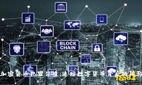 加密货币犯罪侦查：追踪数字货币背后的阴影