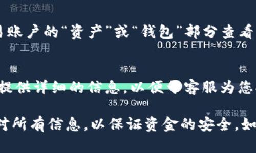 要将Tokenim转到欧易（OKEx）平台，您可以按照以下步骤进行操作。请注意，具体步骤可能会因平台的更新而有所不同，因此建议在操作前查看最新的官方指南。

步骤 1: 注册和登录欧易账号
首先，确保您已经在欧易（OKEx）平台注册了一个账户。如果您还没有账户，请访问欧易官网并进行注册。完成注册后，使用您的账户信息登录。

步骤 2: 获取您的欧易钱包地址
登录后，转到“资产”或“钱包”部分，找到您要接收Tokenim的币种，点击“充值”按钮。系统将生成一个专属的充值地址，您需要复制这个地址，以便在Tokenim转账时使用。

步骤 3: 登录到Tokenim平台
接下来，登录您在Tokenim的账户。确保您的Tokenim账户中有足够的Tokenim金额可供转账。

步骤 4: 进行转账操作
在Tokenim平台上，找到“转账”或“发送”选项。输入您之前从欧易复制的充值地址，确保地址无误，以免造成资产损失。接下来，输入您希望转账的Tokenim数量。审查所有信息后，确认转账。

步骤 5: 确认转账状态
转账后，您可以在Tokenim平台查看交易记录，以确认转账是否成功。同时，在欧易账户的“资产”或“钱包”部分查看是否成功到账。转账时间因网络繁忙程度可能会有所不同，一般情况下会比较快。

步骤 6: 处理可能出现的问题
如果您在转账过程中遇到任何问题，可以查看相关的帮助中心或联系客服。确保提供详细的信息，以便于客服为您提供帮助。

通过以上步骤，您应该能够顺利将Tokenim转到欧易平台。务必在转账前仔细核对所有信息，以保证资金的安全。如果您有更多关于Tokenim和欧易的问题，欢迎随时询问！