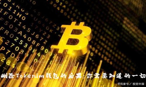 删除Tokenim钱包的后果：你需要知道的一切