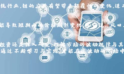 加密货币链（LINK）波动：理解市场起伏与投资机会
加密货币, 链（LINK）, 市场波动, 投资机会/guanjianci

引言：市场的浪潮与机遇
在加密货币的世界中，波动如同海浪般汹涌澎湃。尤其是链（LINK），作为一种相对年轻却备受关注的数字资产，其价格波动频繁，引发众多投资者的关注。正所谓“水涨船高”，在这波动中，机会与风险并存。要想在这个波澜壮阔的市场中游刃有余，深入理解链的市场走势与背后因素无疑是成功的关键。

链（LINK）是什么？
链（LINK）是一个基于以太坊的去中心化预言机网络，使智能合约能够安全地与外部数据源进行交互。通俗地说，它就像是区块链的“桥梁”，将现实世界的数据和区块链世界连接起来。这种独特的功能让链在加密货币生态中独树一帜。
自2017年推出以来，链的表现非常显著，引起了投资者的关注。岂曰无衣，与子同袍。很多加密投资者和开发者纷纷聚集在这座桥梁上，共同探索其潜力。在这个不断变化的市场中，理解链的价格波动变得尤为重要。

链（LINK）的市场波动分析
加密市场的波动性是有目共睹的，链（LINK）的价格变化也受多重因素的影响。这包括市场需求、技术发展、竞争对手动态以及全球宏观经济环境等。要想深入分析，首先需要掌握几个关键指标。
市场的情绪指标，如“恐惧与贪婪指数”，能显著影响链的波动。这种心理层面的波动往往会引发投资者采取更为激进的买卖决策，从而加剧链的价格涨跌。在这个过程中，“谁在船上”，关注的就是市场情绪的变化。

影响链（LINK）价格波动的因素
以下是几个关键因素，影响链（LINK）价格的波动：

h41. 需求与供给/h4
链的需求主要取决于其在智能合约和去中心化应用（DApp）中的使用情况。当越来越多的项目需要使用链的服务时，需求的增加将推高其价格；反之，需求下降则可能导致价格回落。熟谙“人心不足蛇吞象”的道理，供应与需求的平衡是市场基本法则。

h42. 技术发展/h4
链的技术特性与更新迭代对市场波动具有重要影响。例如，链团队若能发布新的功能或改进，或者与其他项目进行合作，往往会刺激市场活跃度，带动价格上涨。历史的车轮总是向前转动，技术的进步是永无止境的。

h43. 竞争分析/h4
链并不是唯一的预言机项目。其他如Band Protocol、Augur等项目也在争夺市场份额。这种竞争促使链持续创新，以维持其市场地位。因此，投资者需时刻关注竞争对手的动态，才能掌握链的市场脉搏。

投资链（LINK）的机遇与风险
在波动的市场中，投资链（LINK）既有机遇也面临风险。“未雨绸缪”是成功投资的理念之一，投资者需要制定合理的投资策略，才能在波动中获得收益。

h4机遇：市场成熟与应用增多/h4
随着区块链技术的成熟，越来越多的行业正在探索如何利用链的技术优势，潜在的应用场景不断增加。特别是在金融、保险等传统行业，链的应用有望带来颠覆性的变化，进而推动价格上涨。

h4风险：市场波动与监管政策/h4
然而，波动也带来了相应的风险。加密市场的监管政策变化，可能会对链的价格产生重大影响。此外，市场情绪的剧烈波动，也可能导致短期内的价格剧烈变化。俗话说，“风口上，猪也能飞”，但同样，“风一刮，飞不过一曲”的风险需谨慎评估。

总结：在波动中把握机会
链（LINK）的价格波动如同潮起潮落，要想成为这个市场的赢家，关键在于敏锐地捕捉到每一个波动背后的机遇。无论你是准备投资还是深入研究，理解市场的波动规律与其影响因素是不可或缺的。
在投资的道路上，保持冷静，理智地分析，每一次波动背后都藏着故事。正如古人所言，“不经一番寒彻骨，焉得梅花扑鼻香”。唯有通过不断学习与实践，才能在这波动的市场中找到属于自己的成功之路。

无论前路如何，请记住，勇敢追梦的你，终会在市场的浪潮中找到那片属于你的蓝海。