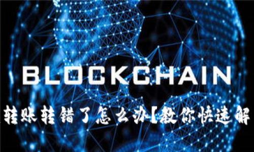 Tokenim转账转错了怎么办？教你快速解决的方法