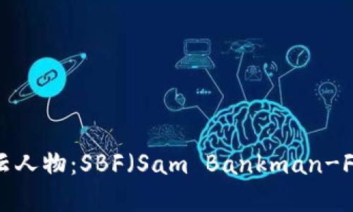 揭秘加密货币的风云人物：SBF（Sam Bankman-Fried）的崛起与陨落