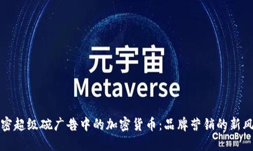 解密超级碗广告中的加密货币：品牌营销的新风潮