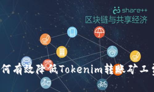 如何有效降低Tokenim转账矿工费？
