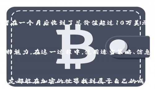   2023年Tokenim空投汇总：获取免费代币的终极指南 / 
 guanjianci Tokenim, 空投, 加密货币, 免费代币 /guanjianci 

什么是Tokenim空投？

在加密货币的世界里，空投（Airdrop）是一种流行的营销手段，旨在通过将新发行的代币免费发送给持币者来提高项目的知名度和接受度。Tokenim的空投正是一种策略，通过向参与者赠送代币，激励用户参与、宣传和使用他们的生态系统。

这种做法不仅能吸引新用户，还能增加社区的活跃度。相信很多人都听过“赠人玫瑰，手有余香”的道理，Tokenim的开发者们也正是希望借此机会，将他们的产品带给更多的人。

Tokenim空投的参与条件

参与Tokenim空投，你通常需要满足一些条件。虽然具体细节可能会有所不同，但以下几点是常见的参与要求：

ul
    listrong持有特定代币：/strong有时候，只有持有某种特定代币的用户才有资格参与空投。例如，持有ETH或BTC等主流数字货币的用户。/li
    listrong社交媒体互动：/strong许多项目要求用户在社交媒体上关注他们的账户，转发他们的消息，甚至加入微信群或Telegram群组。/li
    listrong填写表单：/strong用户可能需要填一些表格来提供他们的加密钱包地址以及其他信息，以便于空投代币。/li
    listrong时间窗口：/strong空投通常有固定的时间窗口，用户需要在规定的时间内完成所有参与步骤。/li
/ul

如何寻找Tokenim的空投信息

在如今信息爆炸的时代，获取准确的空投信息就像“淘金”，并不容易。幸运的是，有一些渠道可以帮助你找到Tokenim及其他项目的空投信息：

ul
    listrong社交媒体平台：/strongTwitter、Telegram以及Reddit等平台常常是加密货币相关新消息的第一手资料。在这些平台上，很多项目会直接发布他们的空投信息。/li
    listrong加密货币论坛和社区：/strong加入一些加密货币的论坛或微信群，例如币圈、币乎等，可以让你在第一时间获得相关的空投消息。/li
    listrong空投相关网站：/strong一些专门收录空投信息的网站，例如Airdrop Alert或Airdrop Bob，能帮你节省时间和精力，快速找到可靠的空投项目。/li
/ul

准备接收Tokenim空投的步骤

在你找到Tokenim的空投信息后，准备接收空投的步骤就显得尤为重要。在这里，我们为你整理了一些简单易行的步骤：

ol
    listrong确保你的钱包地址安全：/strong使用一个安全可靠的钱包，常见的有MetaMask、Trust Wallet等，确保你的私钥绝对保密。/li
    listrong完成必要条件：/strong按照空投的要求，完成所有的任务，包括关注官方社交媒体、分享信息、加入群组等。/li
    listrong保持信息更新：/strong实时跟踪项目的社交媒体，确保你不会错过任何发布的消息或潜在的变动。/li
    listrong注意时间限制：/strong每个空投都有时间限制，及时参与，确保你的资格。/li
/ol

如何最大化从Tokenim空投中获利

虽然空投本身是免费的，但有时候正确的策略会使你获得更大的收益。以下是一些建议，可以帮助你最大化从Tokenim空投中获利：

ul
    listrong多样化参与：/strong参与多个空投项目，不要把所有的鸡蛋放在一个篮子里，抓住机遇，分散风险。/li
    listrong保持活跃：/strong在社区中保持活跃，多参与讨论和互动，能让你获得更多的空投机会。/li
    listrong了解项目背景：/strong在投入参与之前，搞清楚项目的背景、团队和愿景，确保他们是一个有潜力的项目，能带来实际收益。/li
    listrong谨慎处理代币：/strong收到代币后，根据市场行情适时进行出售或持有，不要盲目跟风。/li
/ul

常见的Tokenim空投案例分析

虽然每个项目的空投形式不同，但我们可以通过一些成功的案例来分析，以帮助大家更好地理解Tokenim空投的运作方式。

举个例子，Tokenim曾在第一次推出的时候，进行了一次规模较大的空投活动。所有参与者需要在社交媒体上分享Tokenim的介绍，并填写参与表单。最终，参与者在一个月后收到了总价值超过10万美元的代币。这个活动不仅吸引了大量用户，还让Tokenim在短时间内迅速传播，利于后续的发展与壮大。

总结

Tokenim的空投策略不仅是一种市场推广手段，更是加密货币生态圈中不可或缺的一部分。通过参与空投，不仅可以获得免费的代币，更能体验到加密社区的独特魅力。在这一过程中，使用适当策略、信息渠道和人际网络，可以帮助你更好地利用这些机会。记住“机会总是留给有准备的人”，在加密货币的世界里，提前布局，总能让你在未来的投资中站在风口浪尖。

最后的提醒

在享受Tokenim空投带来的好处时，也要保持清醒的头脑，牢记“天下没有免费的午餐”，谨慎对待每一个空投活动，防止掉入骗局之中。希望每一位有志于此的朋友都能在加密的世界找到属于自己的成功之路。