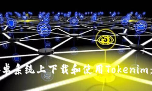 如何在安卓系统上下载和使用Tokenim：详细指南