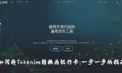如何将Tokenim转换为银行卡：一步一步的指南