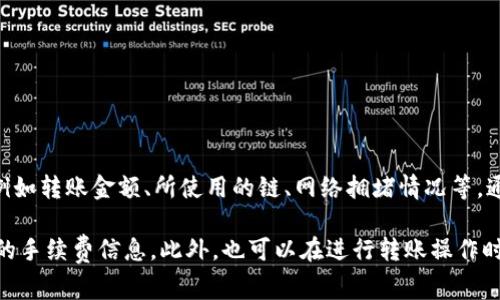 对于Tokenim转账的具体手续费，可能会因不同因素而有所变化，例如转账金额、所使用的链、网络拥堵情况等。通常情况下，区块链转账的手续费是根据网络当前的状况而浮动的。

建议访问Tokenim的官方网站或相关的用户帮助页面以获取最新的手续费信息。此外，也可以在进行转账操作时查看确认的手续费，以便及时了解需要支付的费用。
