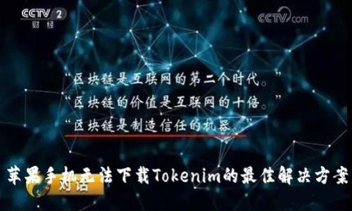 苹果手机无法下载Tokenim的最佳解决方案