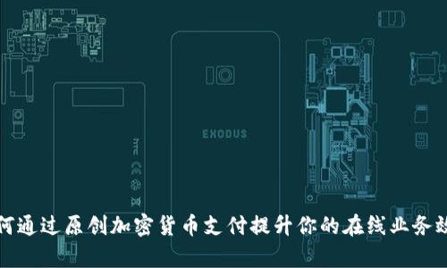 如何通过原创加密货币支付提升你的在线业务效率