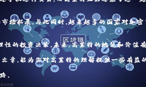   揭开高莱特加密货币的神秘面纱：未来数字财产的钥匙 / 

 guanjianci 高莱特, 加密货币, 数字资产, 区块链 /guanjianci 

引言：数字货币的崛起
在这个数字时代，科技的快速发展正在改变我们的生活方式，尤其是在金融领域。加密货币的出现，犹如春风化雨，让人们看到了新的投资机会和财富增值的可能性。在众多的加密货币中，高莱特（Gala）无疑占据了一席之地，吸引了越来越多的投资者的目光。在这篇文章中，我们将深入探讨高莱特的起源、特点、潜力以及它在未来金融市场中的可能性。

高莱特的起源与发展
高莱特加密货币是基于区块链技术而诞生的，始于区块链游戏行业。它的创建者希望通过数字货币的形式，鼓励玩家参与到游戏生态系统中，从而促进游戏的发展和玩家间的互动。说到这里，正如我国古人云：“玉不琢，不成器。”高莱特在发展过程中也经历了许多的磨炼与实践，最终形成了今天的模样。

区块链的基础——智能合约
高莱特的运行主要依赖于智能合约技术，这是一种自动执行、不可更改的合约形式。简而言之，智能合约就像是一纸契约，一旦达成协议，就能自动执行。通过这种技术，高莱特确保交易的透明性和安全性。正如一句古话：“公道自在人心”，智能合约的实现，使交易双方都能以公平的方式完成交易。

高莱特的特点与优势
高莱特加密货币的一个显著特点是它与游戏行业的紧密结合。它不仅可以作为一种支付方式，还可以用于游戏内的资产购买、交易等。这使得高莱特不仅仅是一个简单的数字资产，更是一个生态系统的一部分。此外，高莱特的交易速度较快，处理费相对较低，这在日常使用中极大地提升了用户体验。

投资高莱特的理由
许多投资者选择高莱特，主要是基于它的独特定位和未来的潜力。首先，高莱特依托于一个巨大的市场——全球游戏行业，而这一市场近年来增长迅速，尤其是在年轻人中间。其次，高莱特拥有强大的社区支持，许多开发者和玩家积极参与，使得其生态圈不断扩展。对比传统股票市场，投资高莱特的风险和收益比也显得更加灵活，这也是吸引很多年轻投资者的原因。

文化因素的融入：高莱特的本地化
在高莱特的传播和推广中，其团队特别注重本地化，这一点尤为重要。在不同的文化背景下，用户的需求和使用习惯各不相同。比如在我国，很多年轻人倾向于通过手机进行交易，而高莱特正好适应了这一趋势，开发了相应的移动应用程序。我们常说：“不入虎穴，焉得虎子。”唯有真正了解市场需求，才能实现突破与创新。

未来展望：高莱特的潜力与挑战
高莱特如今已经获得了较高的市场认可度，但未来依然面临不少挑战。市场竞争日益加剧，各种新兴的数字货币不断涌现。这就需要高莱特不断进行技术创新和市场拓展。与此同时，越来越多的国家对加密货币的监管政策也可能影响到高莱特的发展。正如老话所说：“风雨之后见彩虹。”高莱特有潜力克服这些困难，实现更大的飞跃。

总结：高莱特的投资之路
高莱特加密货币作为新时代的数字资产，凭借其独特的市场定位和强大的社区支持，展现出了广阔的投资前景。在把握机会的同时，投资者也需谨记风险，做出理性的投资决策。未来，高莱特的地位和价值有望进一步提升，我们期待着它在数字经济时代中扮演更加重要的角色。就像那句老话所说：“一日之计在于晨”，抓住每一个机会，投资未来，把握时代脉搏。

总而言之，高莱特加密货币正在逐步展现出其在数字经济中的重要性。无论对于投资者还是普通用户，了解它的基本信息和发展动态都是必要的。希望通过这篇文章，能为你对高莱特的理解提供一些有益的参考，助力你的投资之路。切记，凡事从长计议，审慎行事，才能在变幻莫测的市场中立于不败之地。 

在这个数字化的时代，选择和高莱特这样的项目投资，不仅是对未来的风险投资，更是对新技术、新理念的拥抱。唯有一步一个脚印，才能开启属于自己的财富之路。