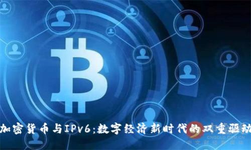 加密货币与IPv6：数字经济新时代的双重驱动