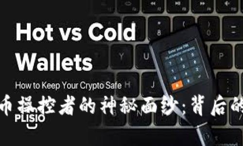 揭开加密货币操控者的神秘面纱：背后的真相与机遇