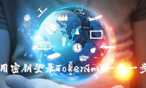如何使用密钥登录Tokenim：一步一步的指南