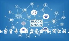 揭秘加密货币杀猪盘套路：如何识别与防范