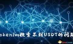 如何解决Tokenim搜索不到USDT的问题：全面指南